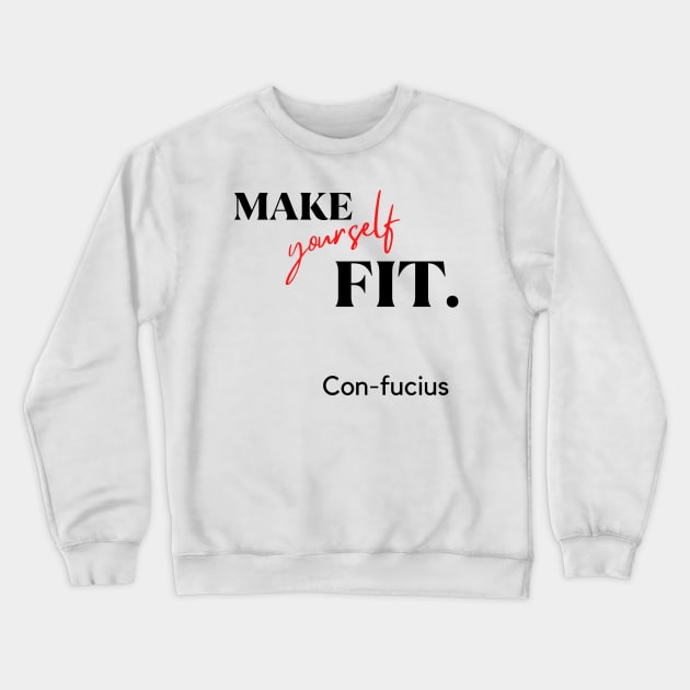 Make yourself fit. Con-fucius.A classy design for the people that are into fitness or people having difficulties to fit in! Crewneck Sweatshirt by Blue Heart Design